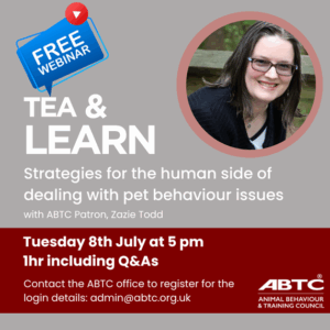 Alt text: Graphic promoting ABTC’s free “Tea & Learn” webinar on pet behaviour’s impact on guardians, featuring speaker Zazie Todd. Details: Tuesday 8 July, 5 pm BST, one hour session with Q&A. Register via admin@abtc.org.uk.]